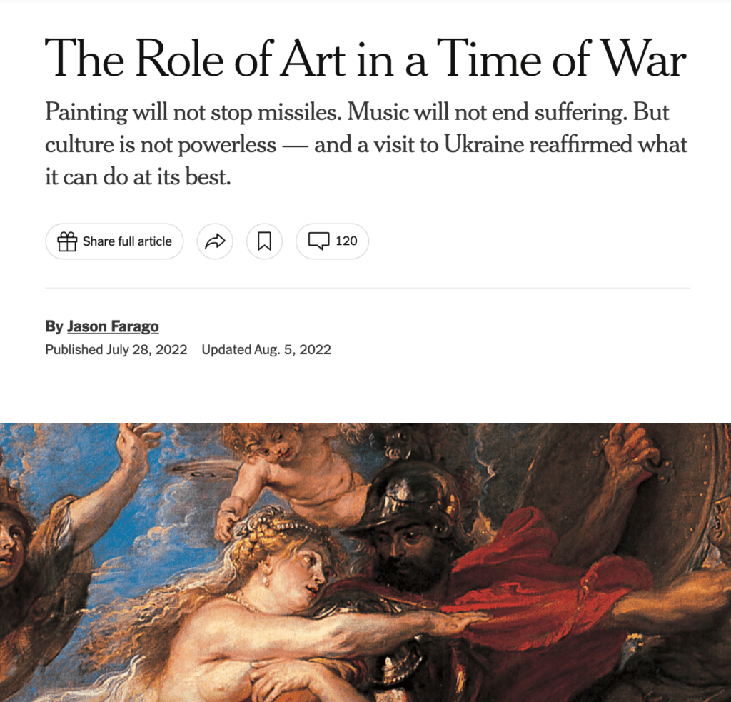 The Times’ culture critics assessed “The Role of Art in a Time of War,” writing authoritatively in the lede: “You do not have to go far outside of Kyiv to see how the massacre of civilians and the trampling of culture still come one after the other.”